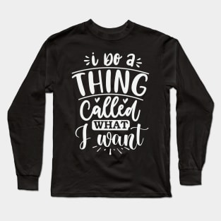 I Do A Thing Called What I Want Long Sleeve T-Shirt